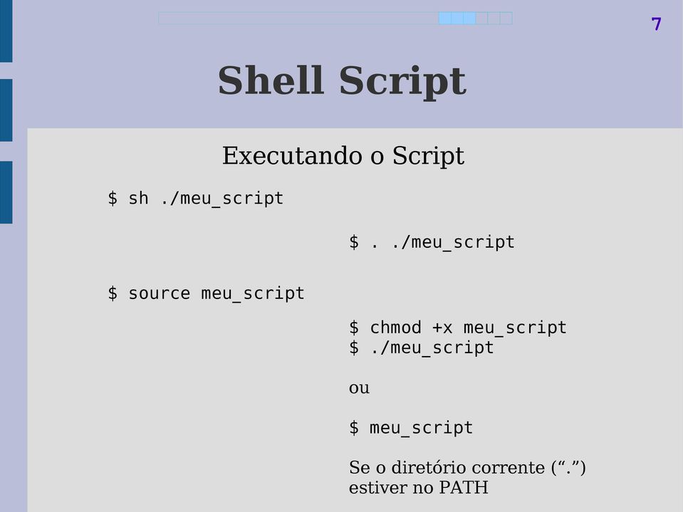 ./meu_script $ source meu_script $ chmod +x