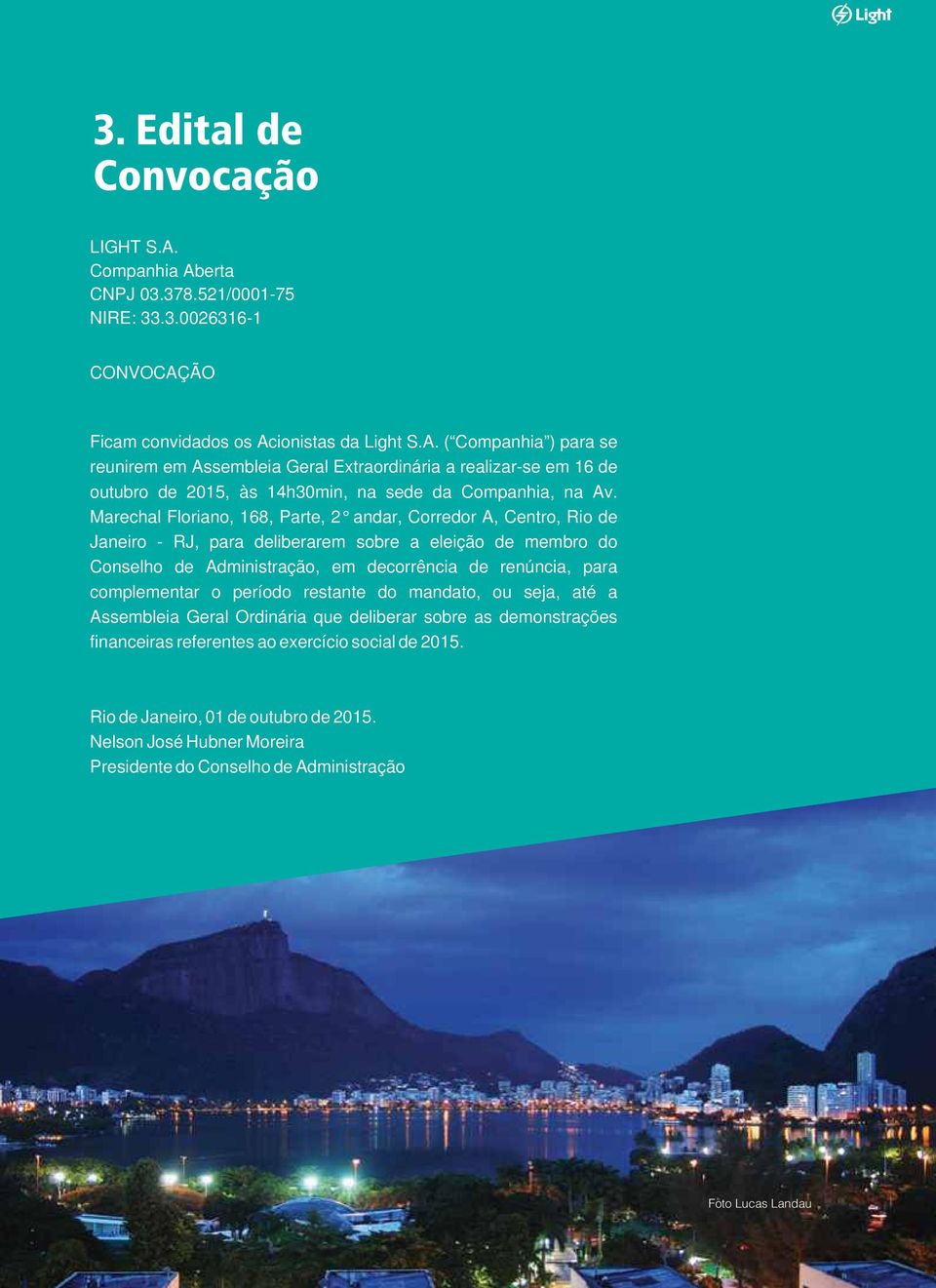 complementar o período restante do mandato, ou seja, até a Assembleia Geral Ordinária que deliberar sobre as demonstrações financeiras referentes ao exercício social de 2015.