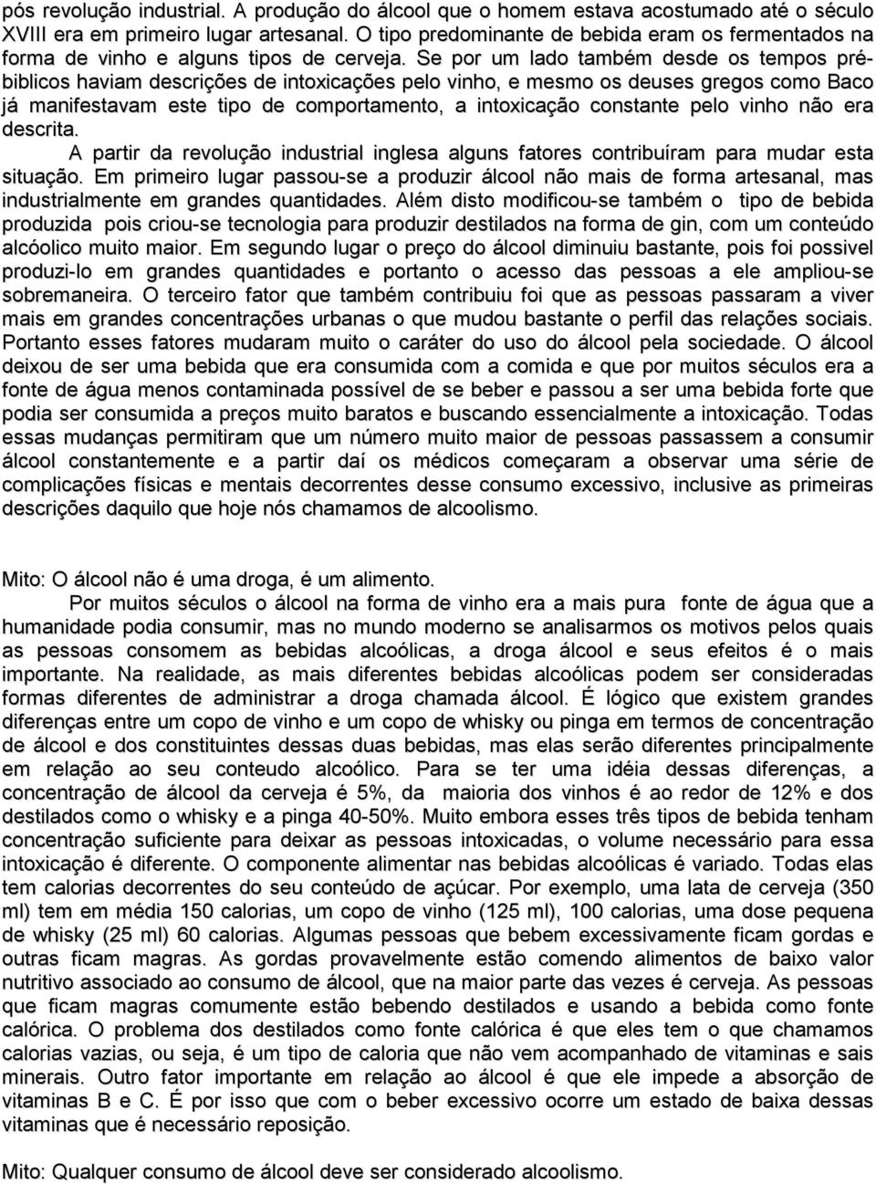 Se por um lado também desde os tempos prébiblicos haviam descrições de intoxicações pelo vinho, e mesmo os deuses gregos como Baco já manifestavam este tipo de comportamento, a intoxicação constante