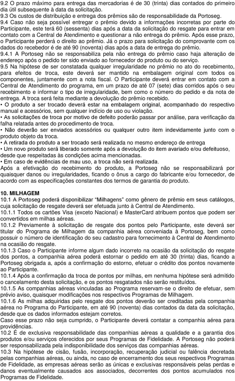 4 Caso não seja possível entregar o prêmio devido a informações incorretas por parte do Participante, este terá 60 (sessenta) dias após a data da solicitação do resgate para entrar em contato com a