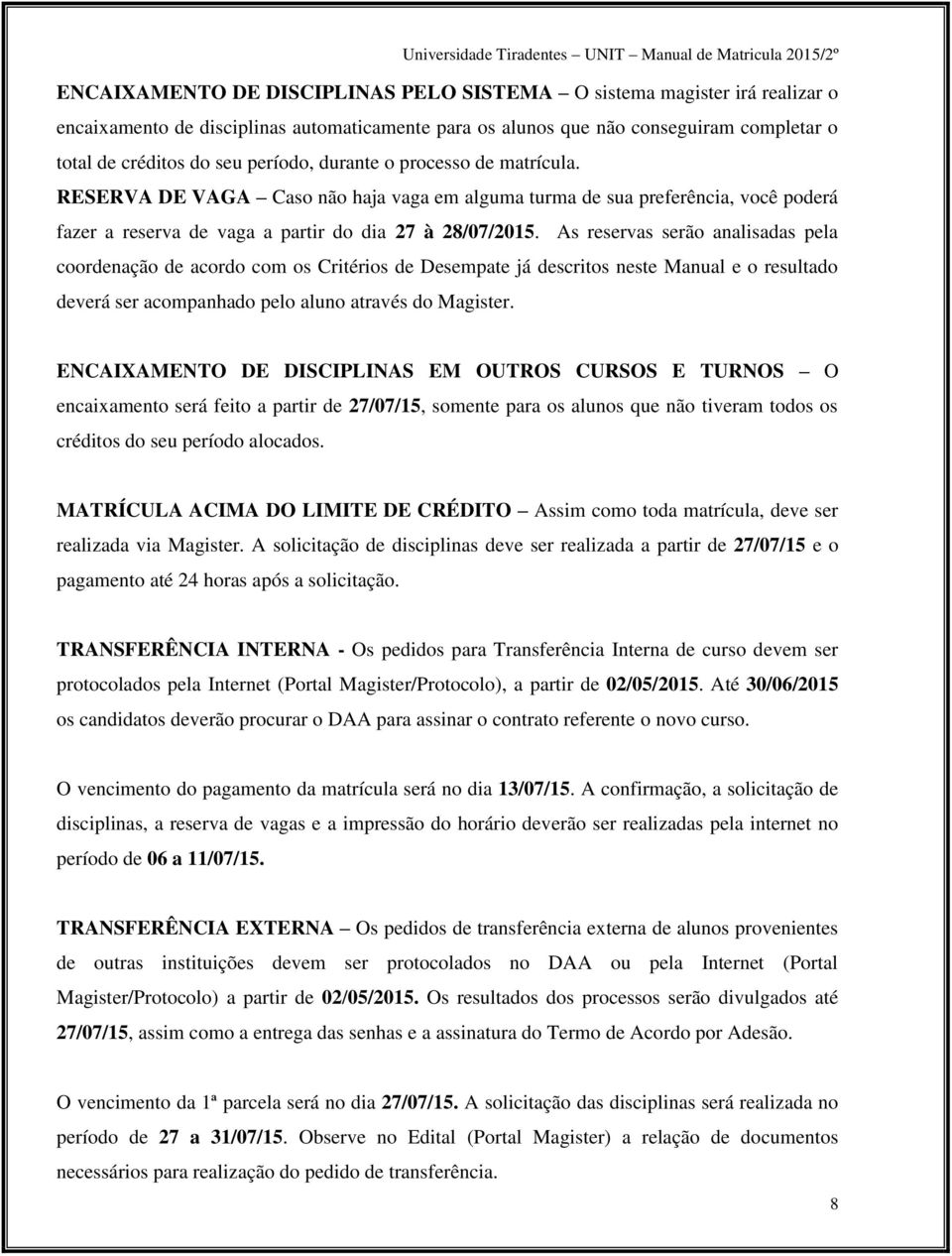 As reservas serão analisadas pela coordenação de acordo com os Critérios de Desempate já descritos neste Manual e o resultado deverá ser acompanhado pelo aluno através do Magister.