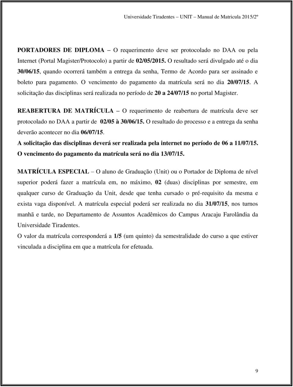 O vencimento do pagamento da matrícula será no dia 20/07/15. A solicitação das disciplinas será realizada no período de 20 a 24/07/15 no portal Magister.