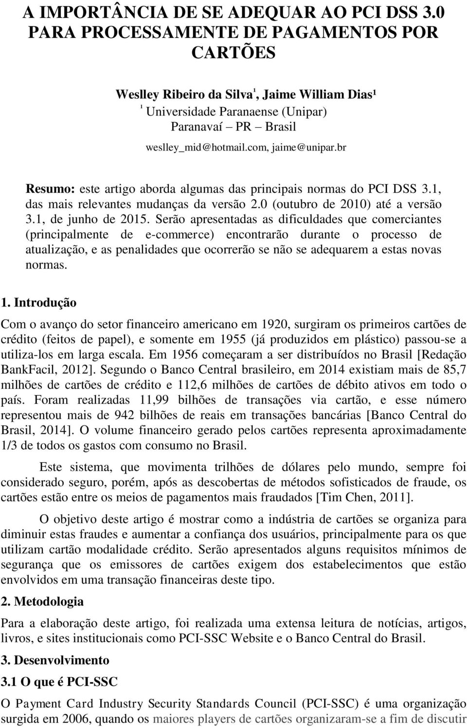 br Resumo: este artigo aborda algumas das principais normas do PCI DSS 3.1, das mais relevantes mudanças da versão 2.0 (outubro de 2010) até a versão 3.1, de junho de 2015.