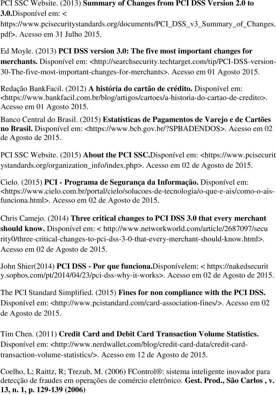 com/tip/pci-dss-version- 30-The-five-most-important-changes-for-merchants>. Acesso em 01 Agosto 2015. Redação BankFacil. (2012) A história do cartão de crédito. Disponível em: <https://www.bankfacil.