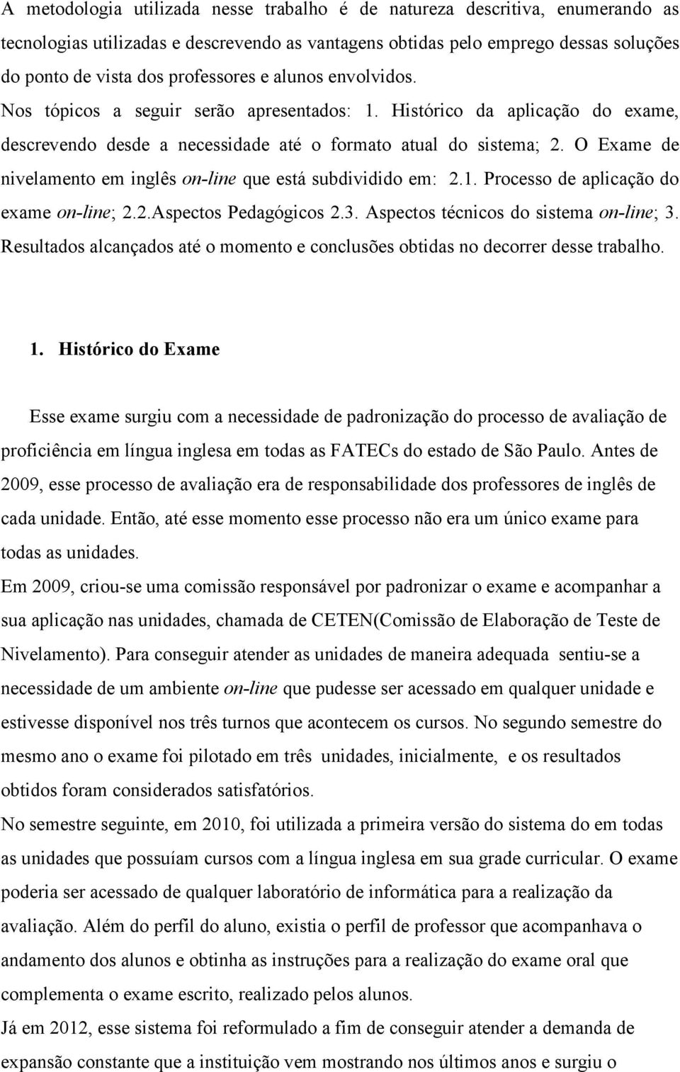 O Exame de nivelamento em inglês on-line que está subdividido em: 2.1. Processo de aplicação do exame on-line; 2.2.Aspectos Pedagógicos 2.3. Aspectos técnicos do sistema on-line; 3.