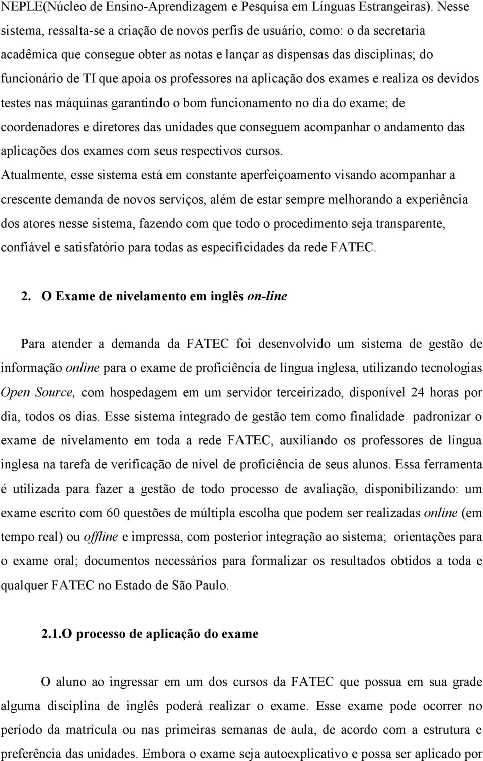 professores na aplicação dos exames e realiza os devidos testes nas máquinas garantindo o bom funcionamento no dia do exame; de coordenadores e diretores das unidades que conseguem acompanhar o