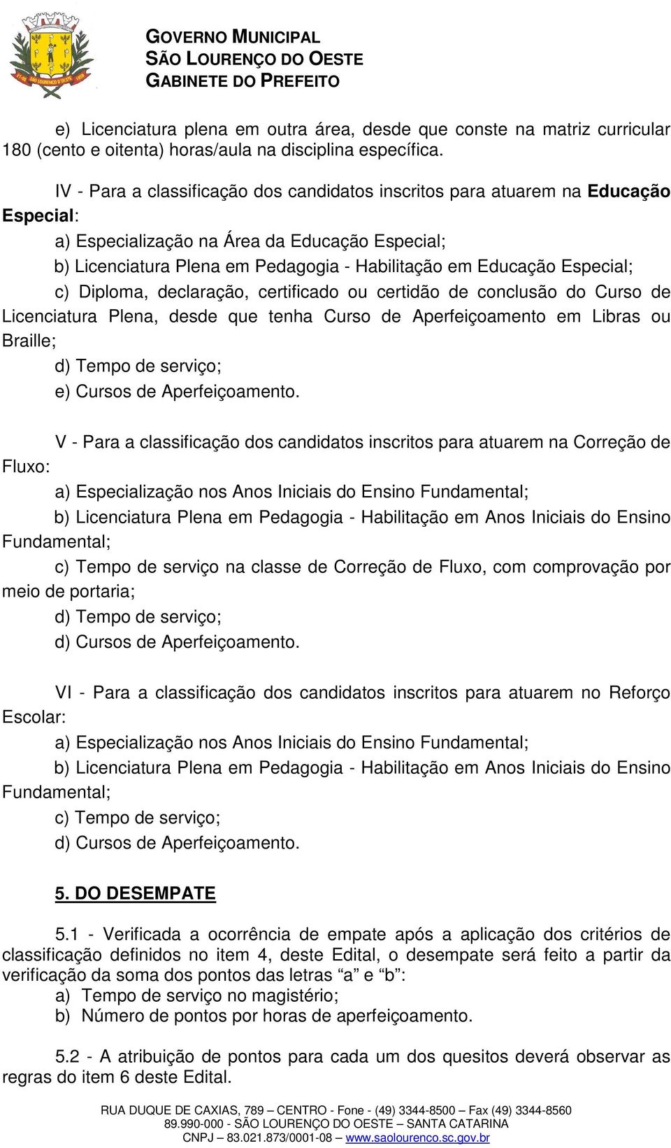 Especial; c) Diploma, declaração, certificado ou certidão de conclusão do Curso de Licenciatura Plena, desde que tenha Curso de Aperfeiçoamento em Libras ou Braille; d) Tempo de serviço; e) Cursos de