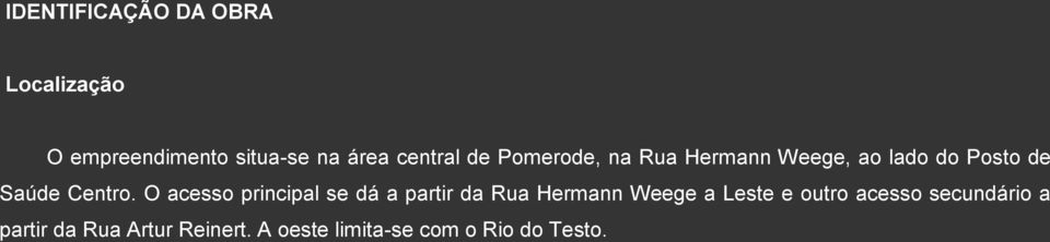 O acesso principal se dá a partir da Rua Hermann Weege a Leste e outro