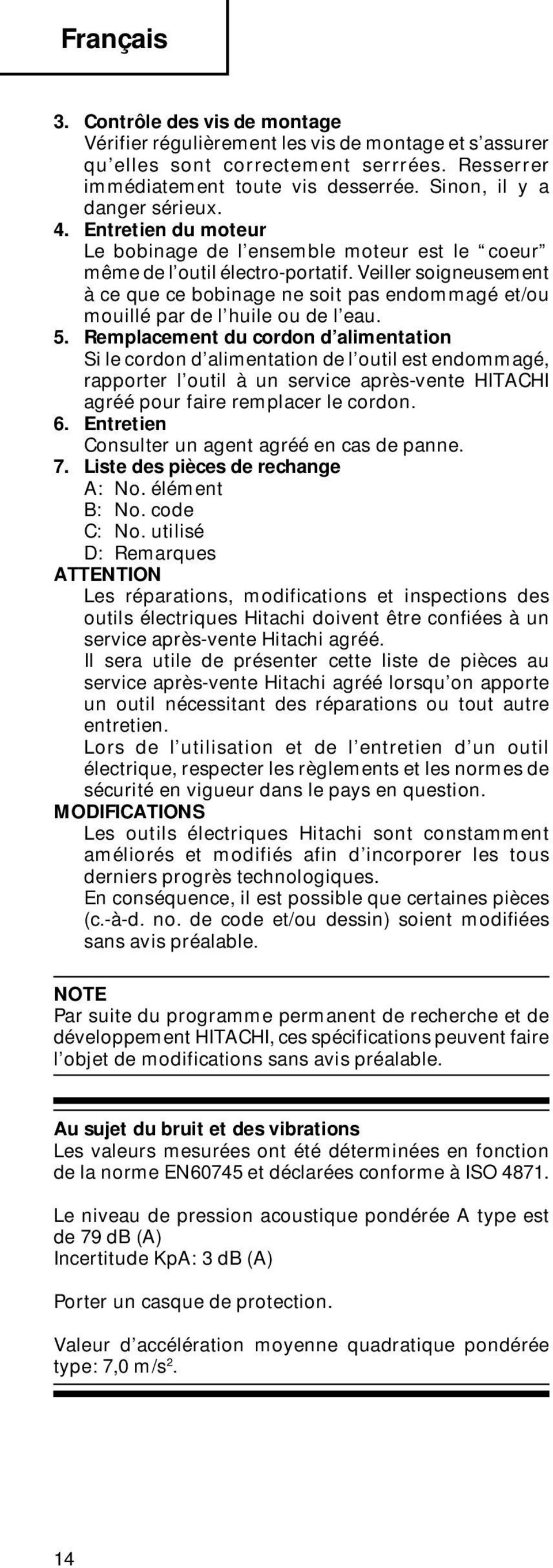 Veiller soigneusement à ce que ce bobinage ne soit pas endommagé et/ou mouillé par de l huile ou de l eau. 5.