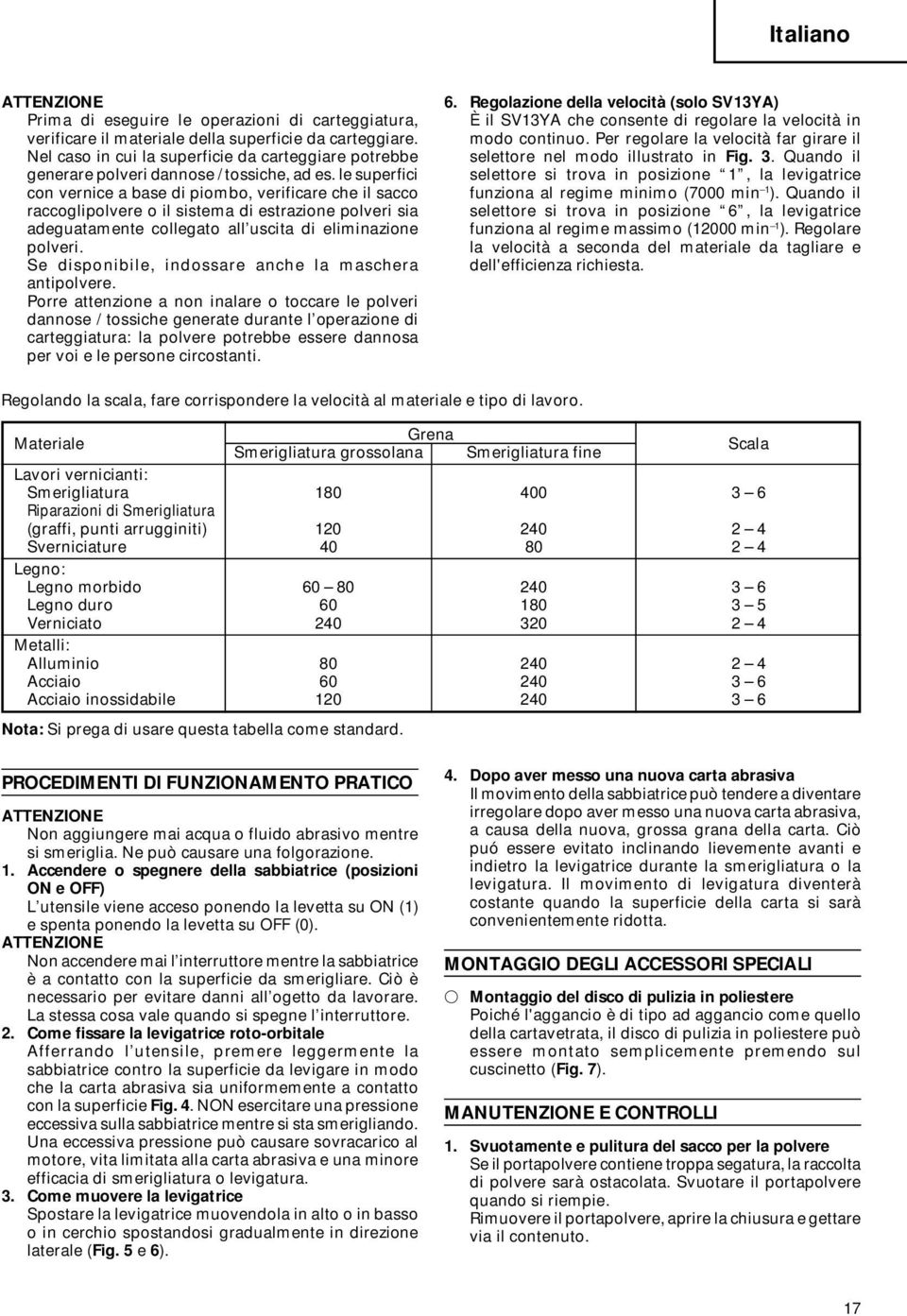 le superfici con vernice a base di piombo, verificare che il sacco raccoglipolvere o il sistema di estrazione polveri sia adeguatamente collegato all uscita di eliminazione polveri.