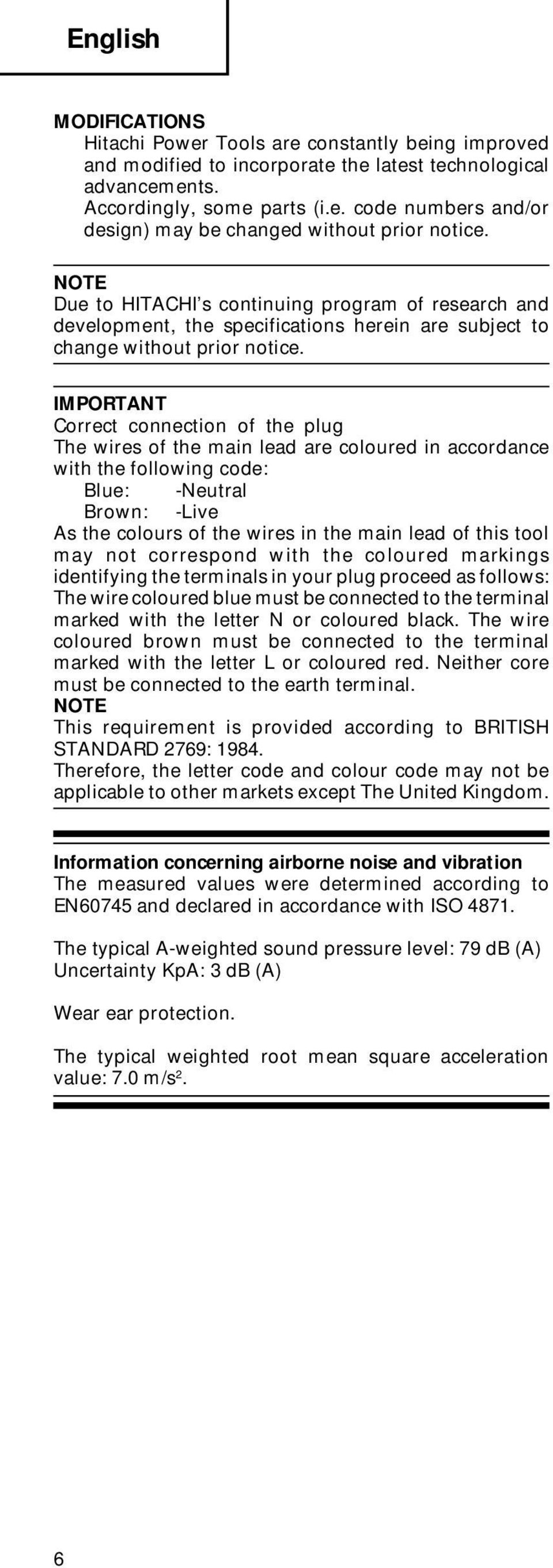 IMPORTANT Correct connection of the plug The wires of the main lead are coloured in accordance with the following code: Blue: -Neutral Brown: -Live As the colours of the wires in the main lead of