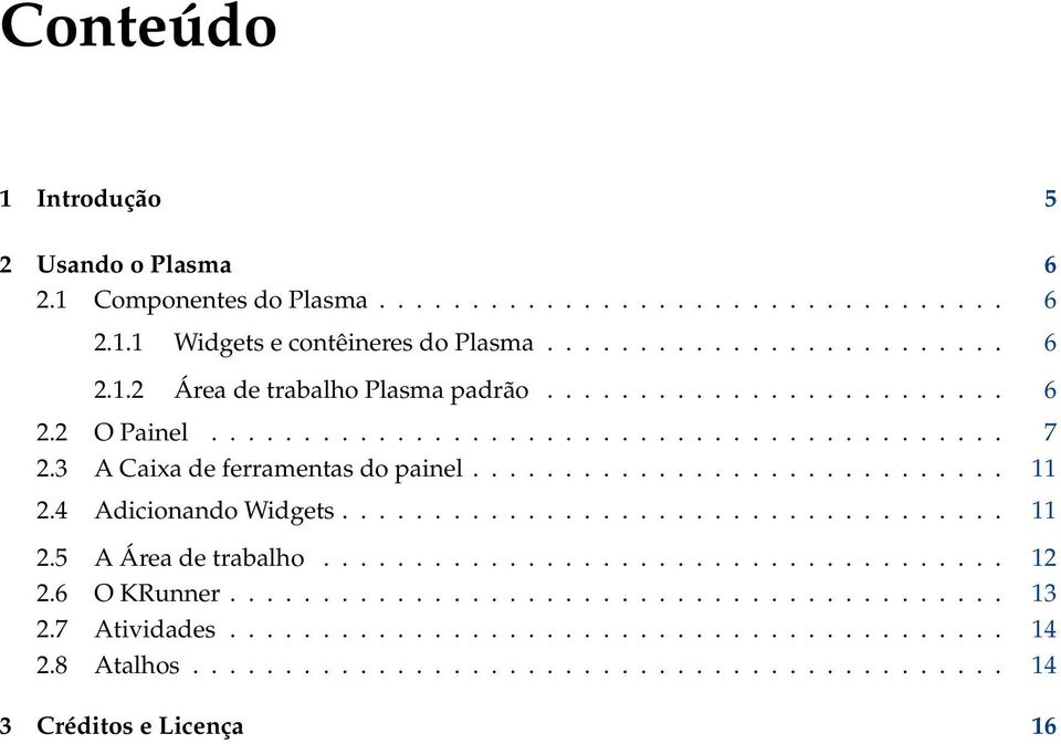4 Adicionando Widgets.................................... 11 2.5 A Área de trabalho..................................... 12 2.6 O KRunner.......................................... 13 2.