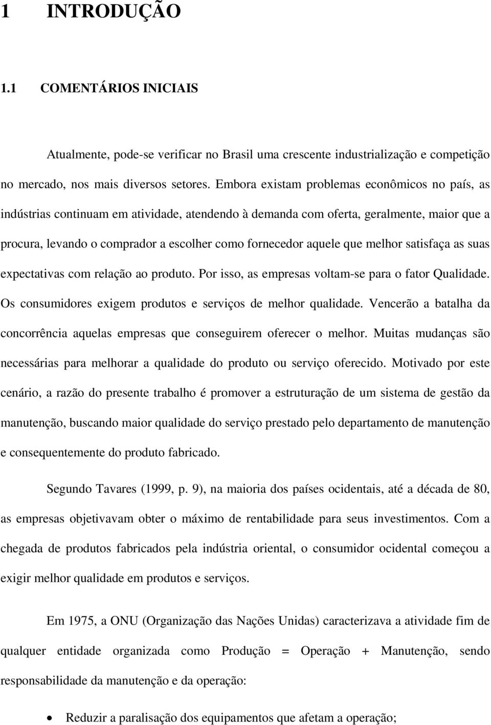 aquele que melhor satisfaça as suas expectativas com relação ao produto. Por isso, as empresas voltam-se para o fator Qualidade. Os consumidores exigem produtos e serviços de melhor qualidade.