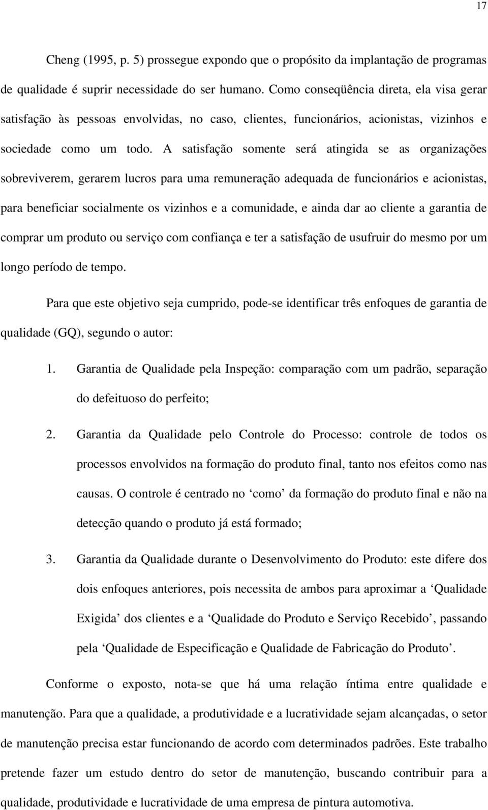 A satisfação somente será atingida se as organizações sobreviverem, gerarem lucros para uma remuneração adequada de funcionários e acionistas, para beneficiar socialmente os vizinhos e a comunidade,