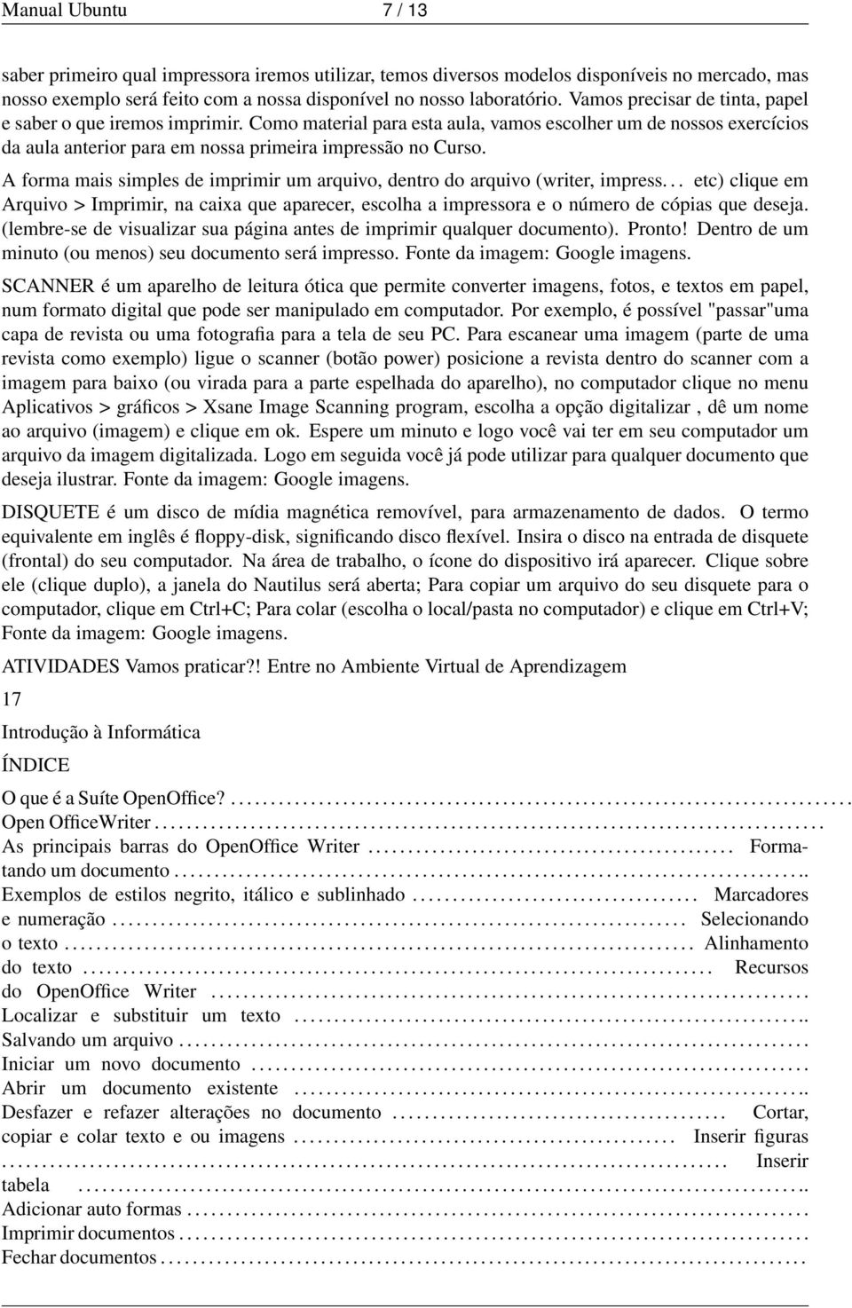 A forma mais simples de imprimir um arquivo, dentro do arquivo (writer, impress... etc) clique em Arquivo > Imprimir, na caixa que aparecer, escolha a impressora e o número de cópias que deseja.