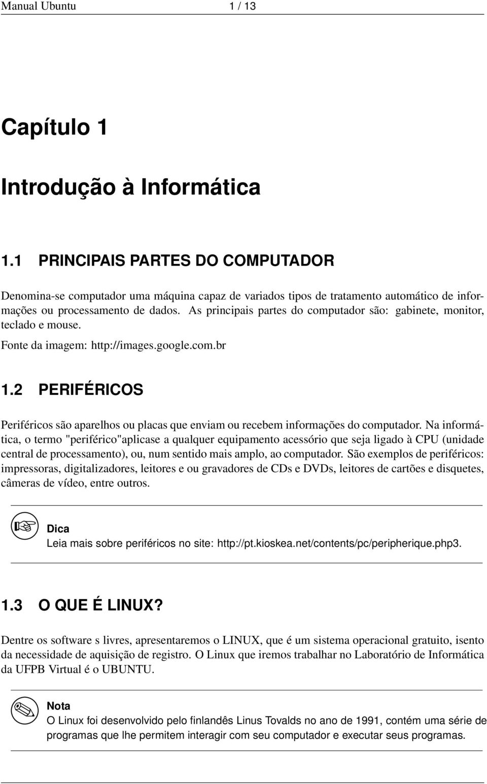 2 PERIFÉRICOS Periféricos são aparelhos ou placas que enviam ou recebem informações do computador.