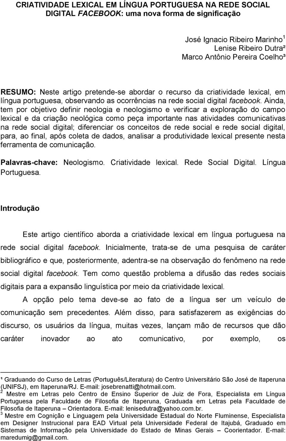 Ainda, tem por objetivo definir neologia e neologismo e verificar a exploração do campo lexical e da criação neológica como peça importante nas atividades comunicativas na rede social digital;