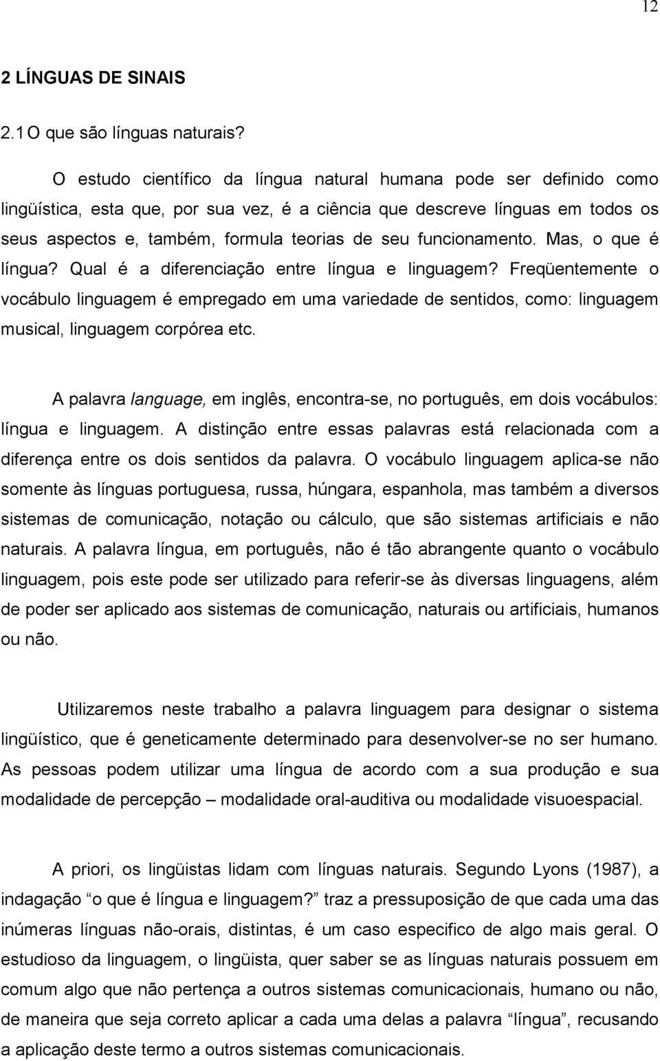 funcionamento. Mas, o que é língua? Qual é a diferenciação entre língua e linguagem?