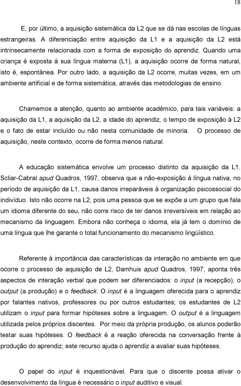 Quando uma criança é exposta à sua língua materna (L1), a aquisição ocorre de forma natural, isto é, espontânea.