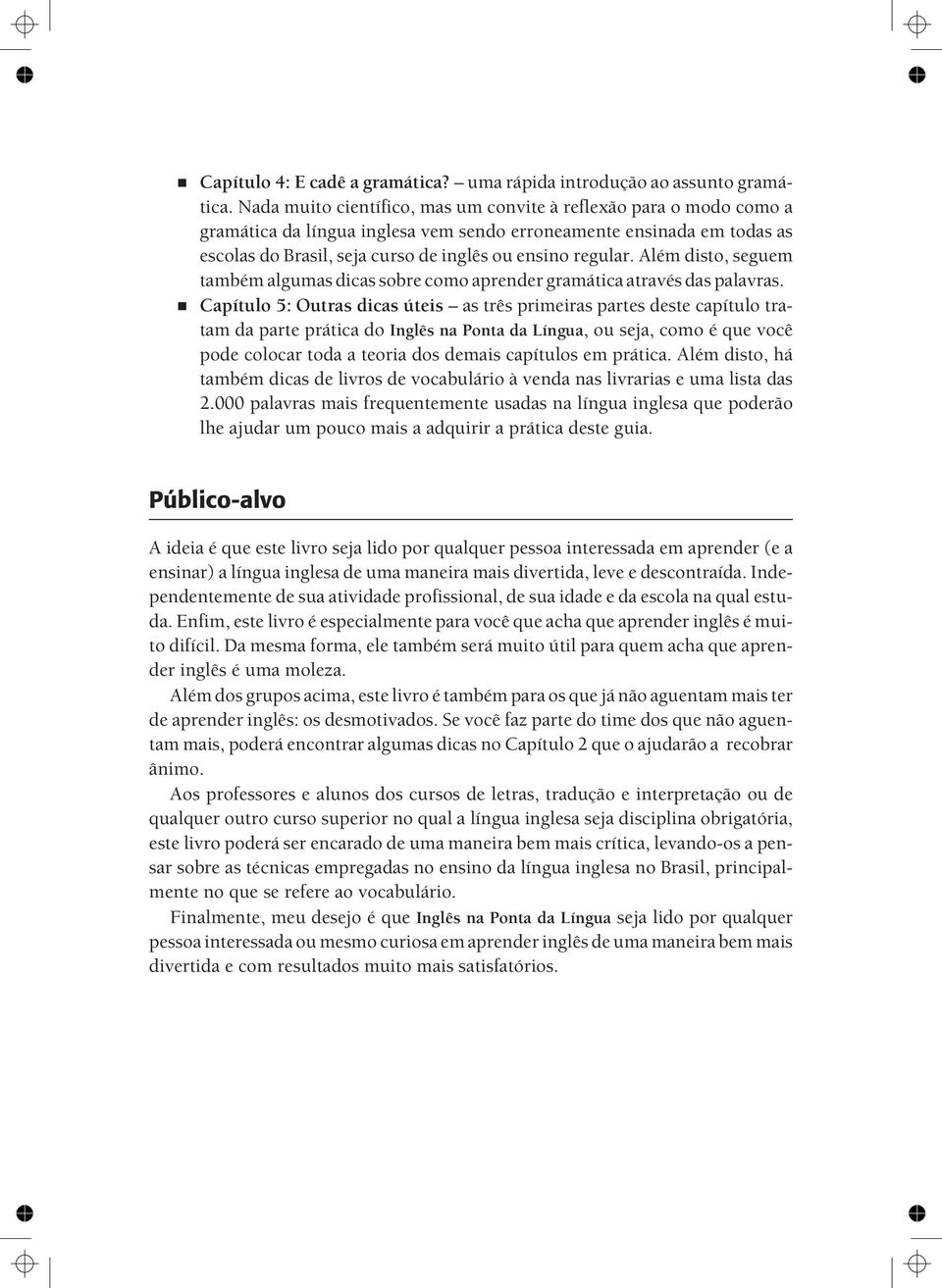 Além disto, seguem também algumas dicas sobre como aprender gramática através das palavras.