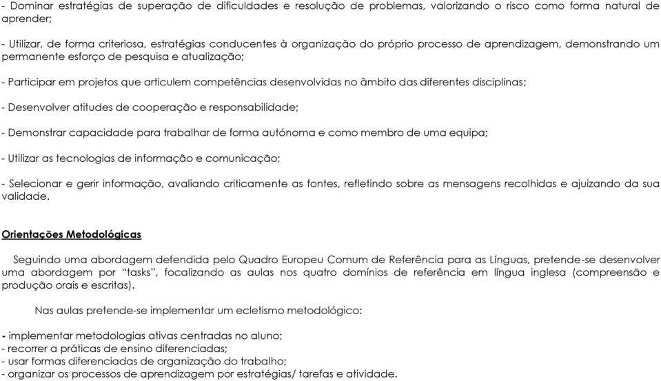 disciplinas; - Desenvolver atitudes de cooperação e responsabilidade; - Demonstrar capacidade para trabalhar de forma autónoma e como membro de uma equipa; - Utilizar as tecnologias de informação e