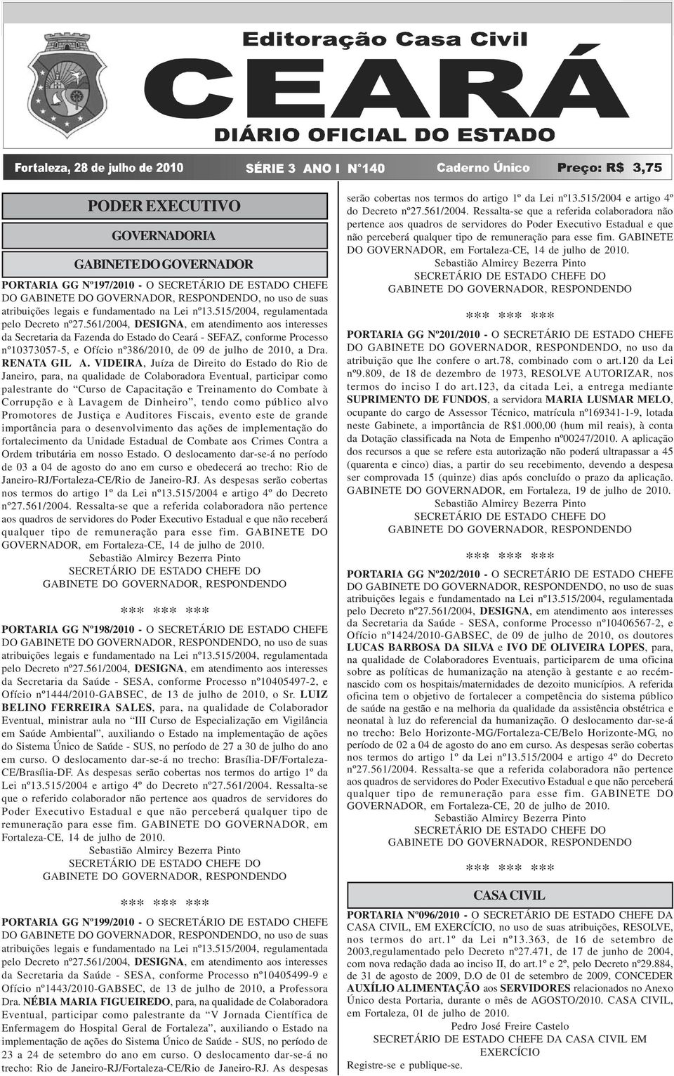 561/2004, DESIGNA, em atendimento aos interesses da Secretaria da Fazenda do Estado do Ceará - SEFAZ, conforme Processo nº10373057-5, e Ofício nº386/2010, de 09 de julho de 2010, a Dra. RENATA GIL A.