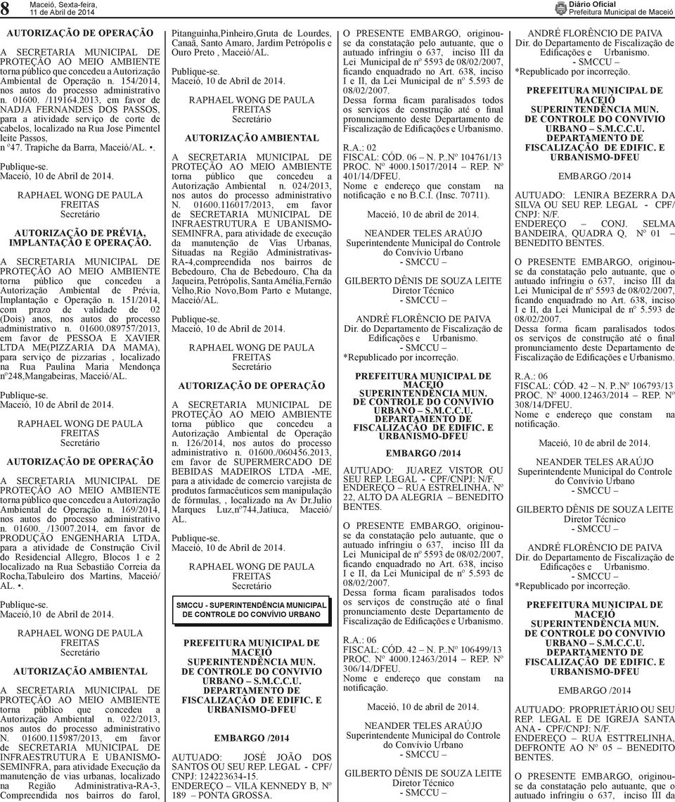 . Maceió, 10 de Abril de 2014. AUTORIZAÇÃO DE PRÉVIA, IMPLANTAÇÃO E OPERAÇÃO. A SECRETARIA MUNICIPAL DE torna público que concedeu a Autorização Ambiental de Prévia, Implantação e Operação n.