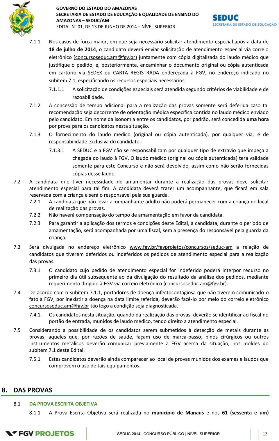 br) juntamente com cópia digitalizada do laudo médico que justifique o pedido, e, posteriormente, encaminhar o documento original ou cópia autenticada em cartório via SEDEX ou CARTA REGISTRADA