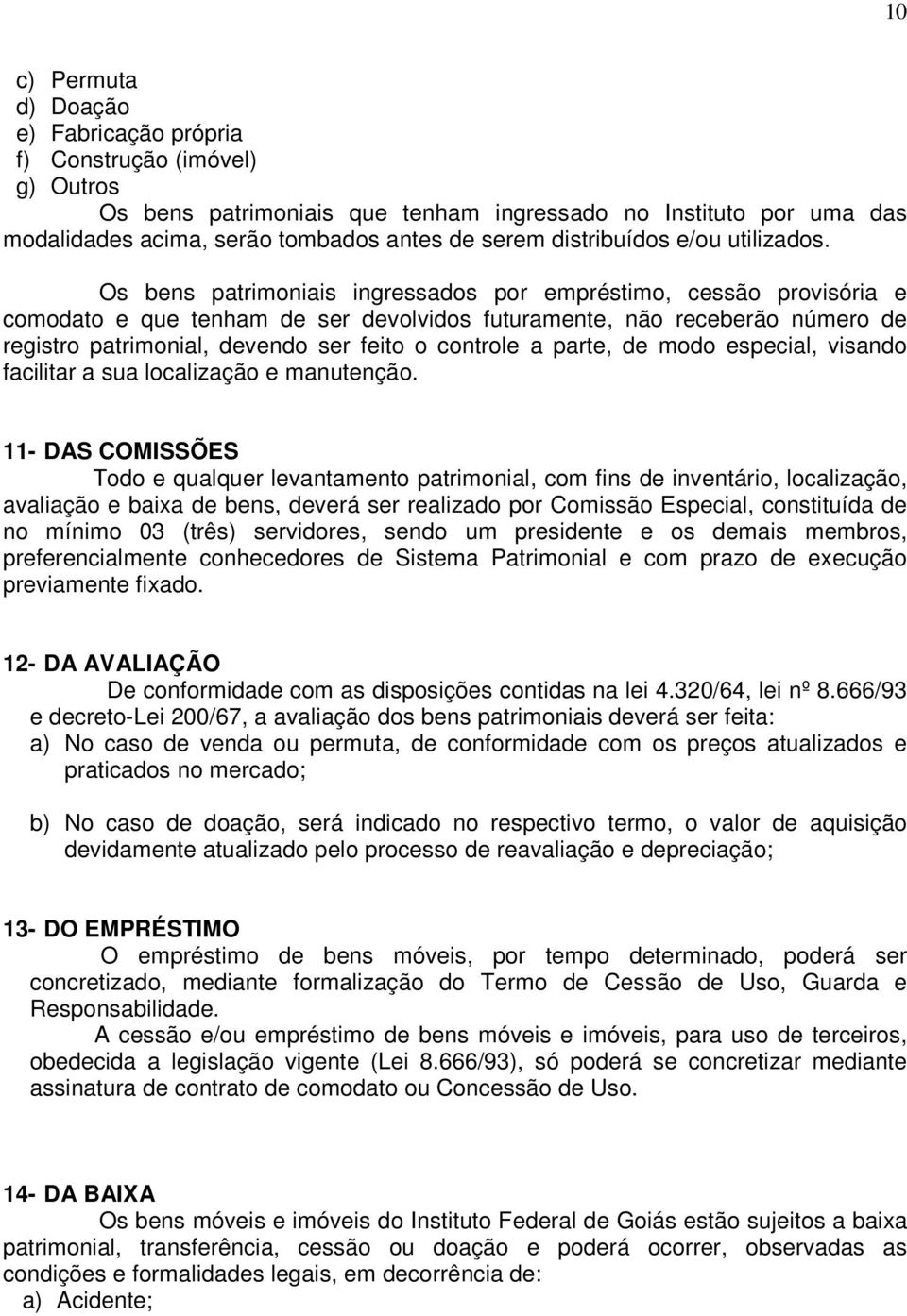 Os bens patrimoniais ingressados por empréstimo, cessão provisória e comodato e que tenham de ser devolvidos futuramente, não receberão número de registro patrimonial, devendo ser feito o controle a