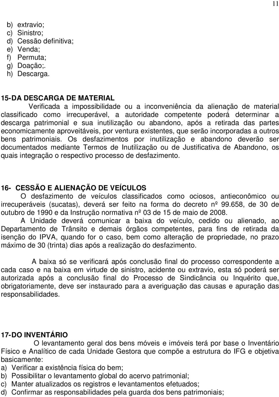 e sua inutilização ou abandono, após a retirada das partes economicamente aproveitáveis, por ventura existentes, que serão incorporadas a outros bens patrimoniais.