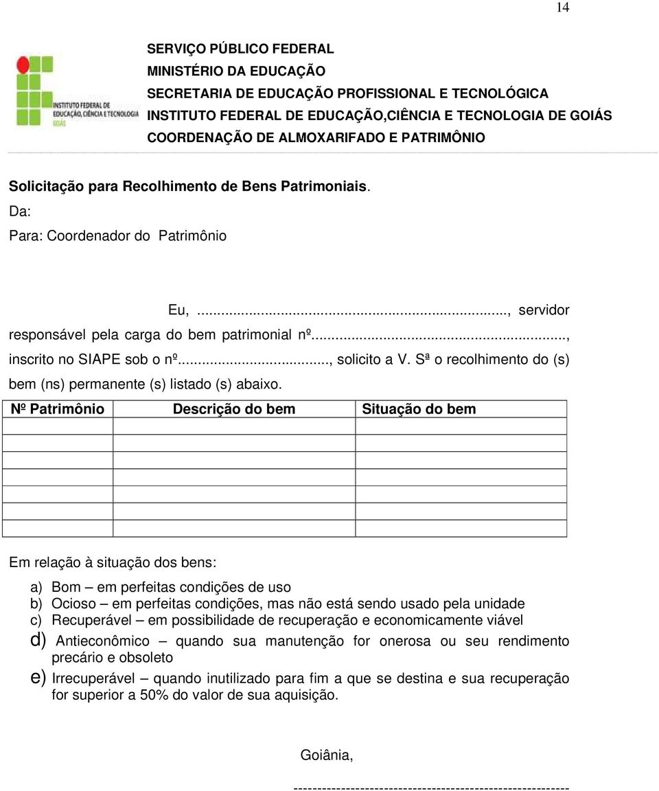 .., solicito a V. Sª o recolhimento do (s) bem (ns) permanente (s) listado (s) abaixo.