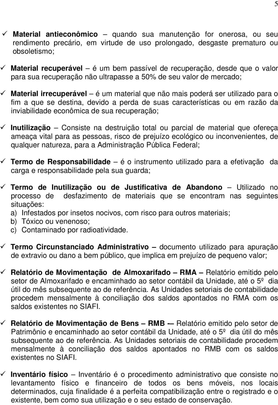 devido a perda de suas características ou em razão da inviabilidade econômica de sua recuperação; Inutilização Consiste na destruição total ou parcial de material que ofereça ameaça vital para as