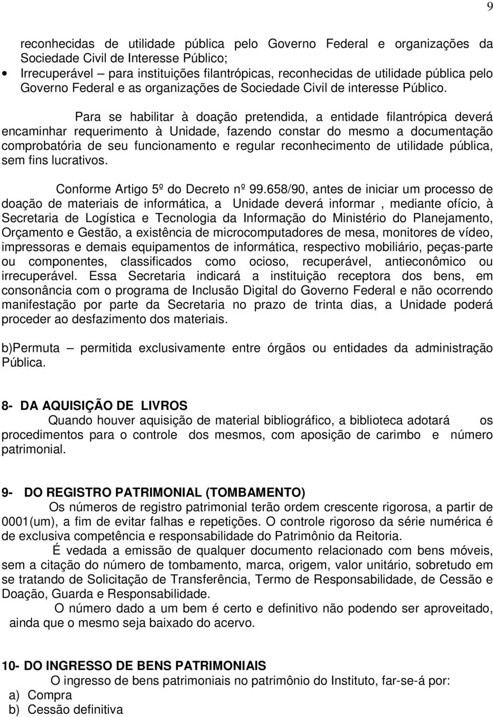 Para se habilitar à doação pretendida, a entidade filantrópica deverá encaminhar requerimento à Unidade, fazendo constar do mesmo a documentação comprobatória de seu funcionamento e regular