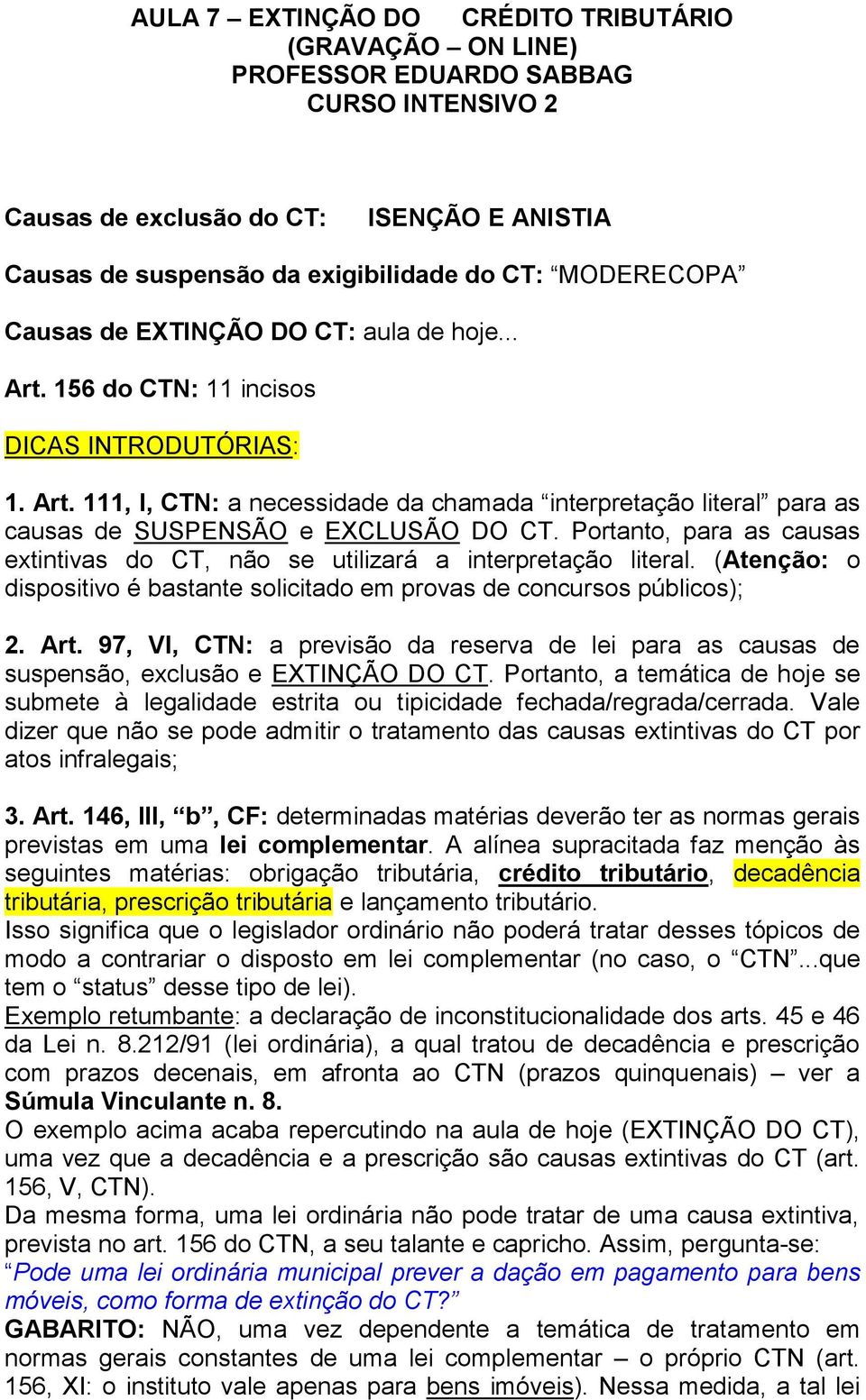 Portanto, para as causas extintivas do CT, não se utilizará a interpretação literal. (Atenção: o dispositivo é bastante solicitado em provas de concursos públicos); 2. Art.