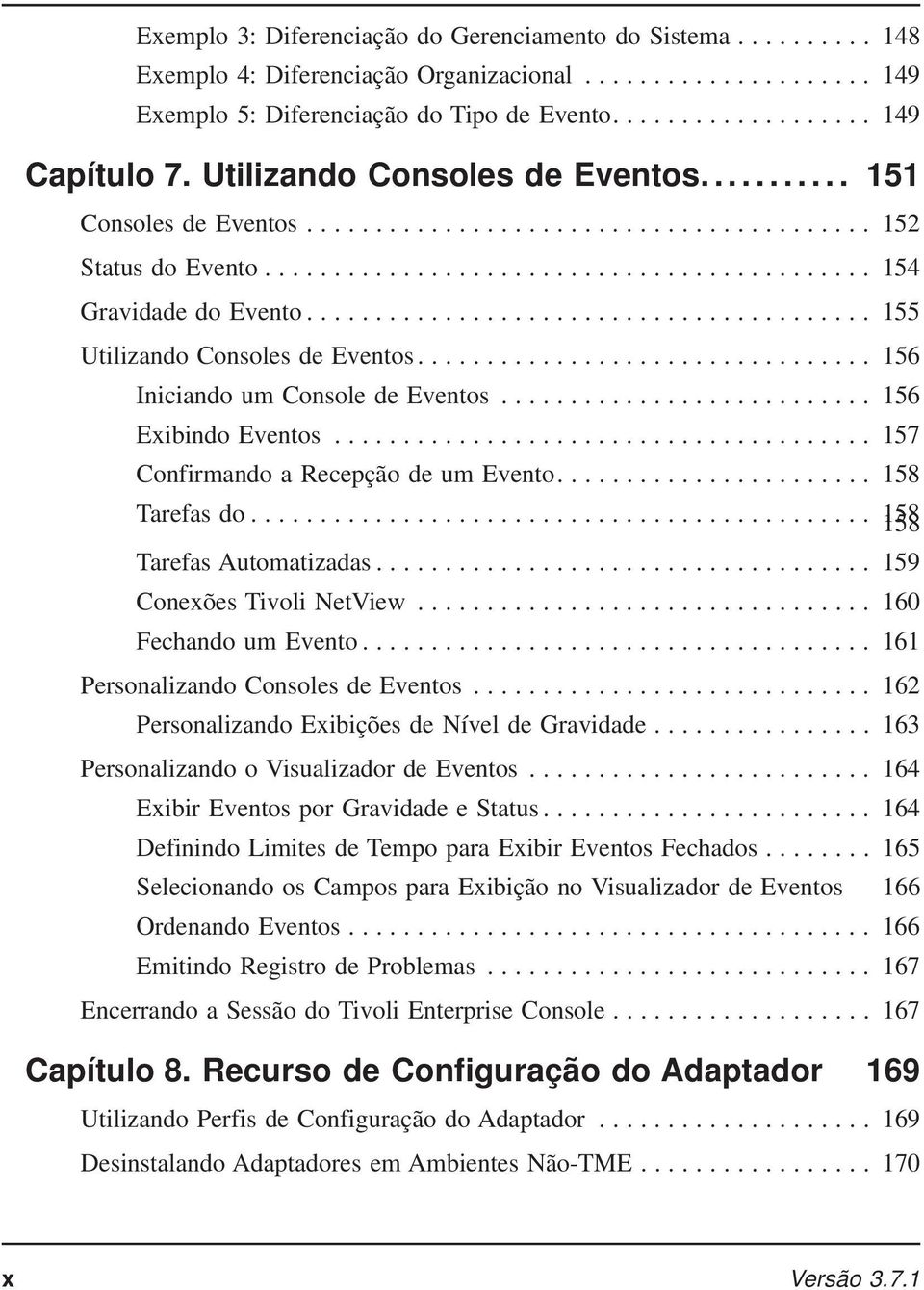 .. 156 Exibindo Eventos... 157 Confirmando a Recepção de um Evento.... 158 Tarefas do... 158 Tarefas Automatizadas... 159 Conexões Tivoli NetView... 160 Fechando um Evento.