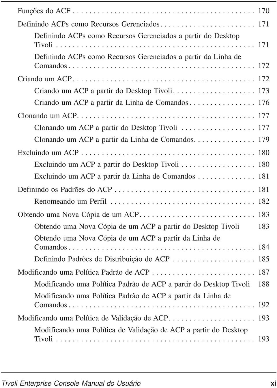 .. 176 Clonando um ACP.... 177 Clonando um ACP a partir do Desktop Tivoli... 177 Clonando um ACP a partir da Linha de Comandos.... 179 Excluindo um ACP.