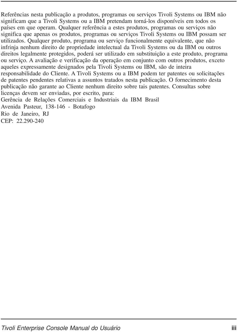 Qualquer produto, programa ou serviço funcionalmente equivalente, que não infrinja nenhum direito de propriedade intelectual da Tivoli Systems ou da IBM ou outros direitos legalmente protegidos,