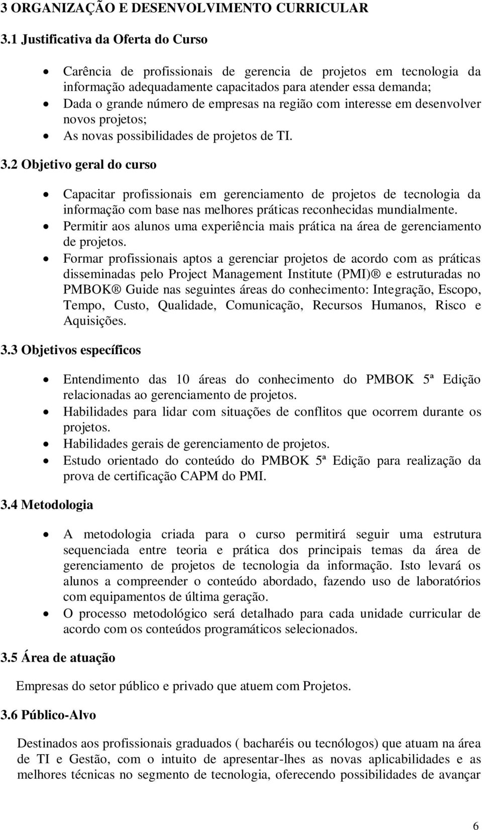 na região com interesse em desenvolver novos projetos; As novas possibilidades de projetos de TI. 3.