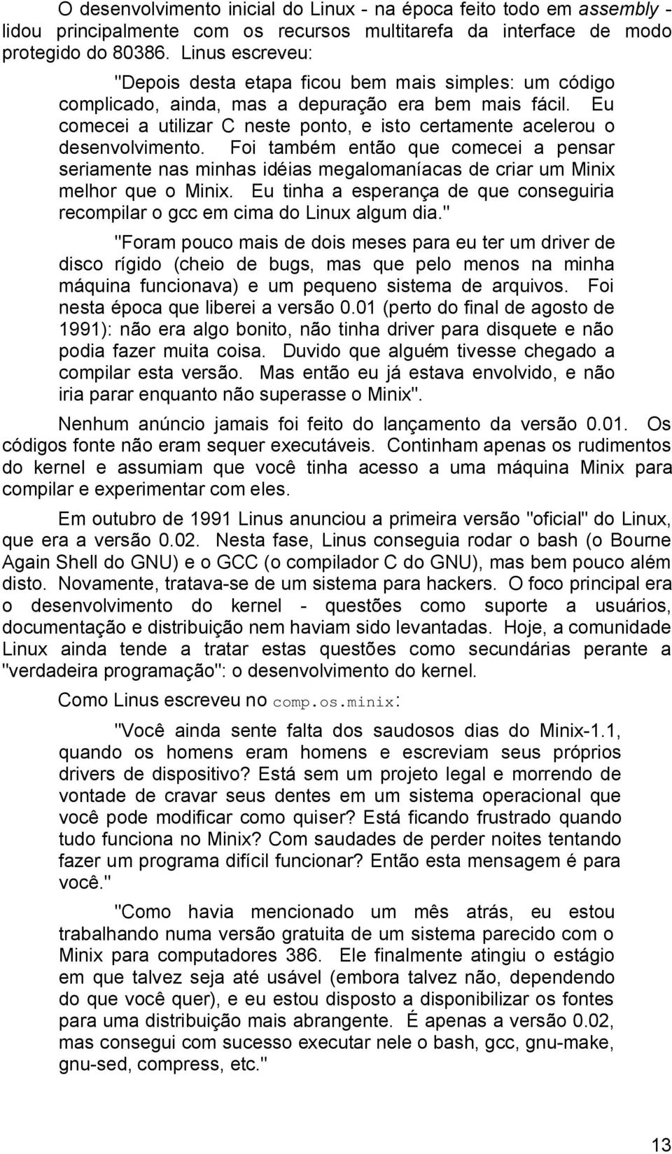 Eu comecei a utilizar C neste ponto, e isto certamente acelerou o desenvolvimento.