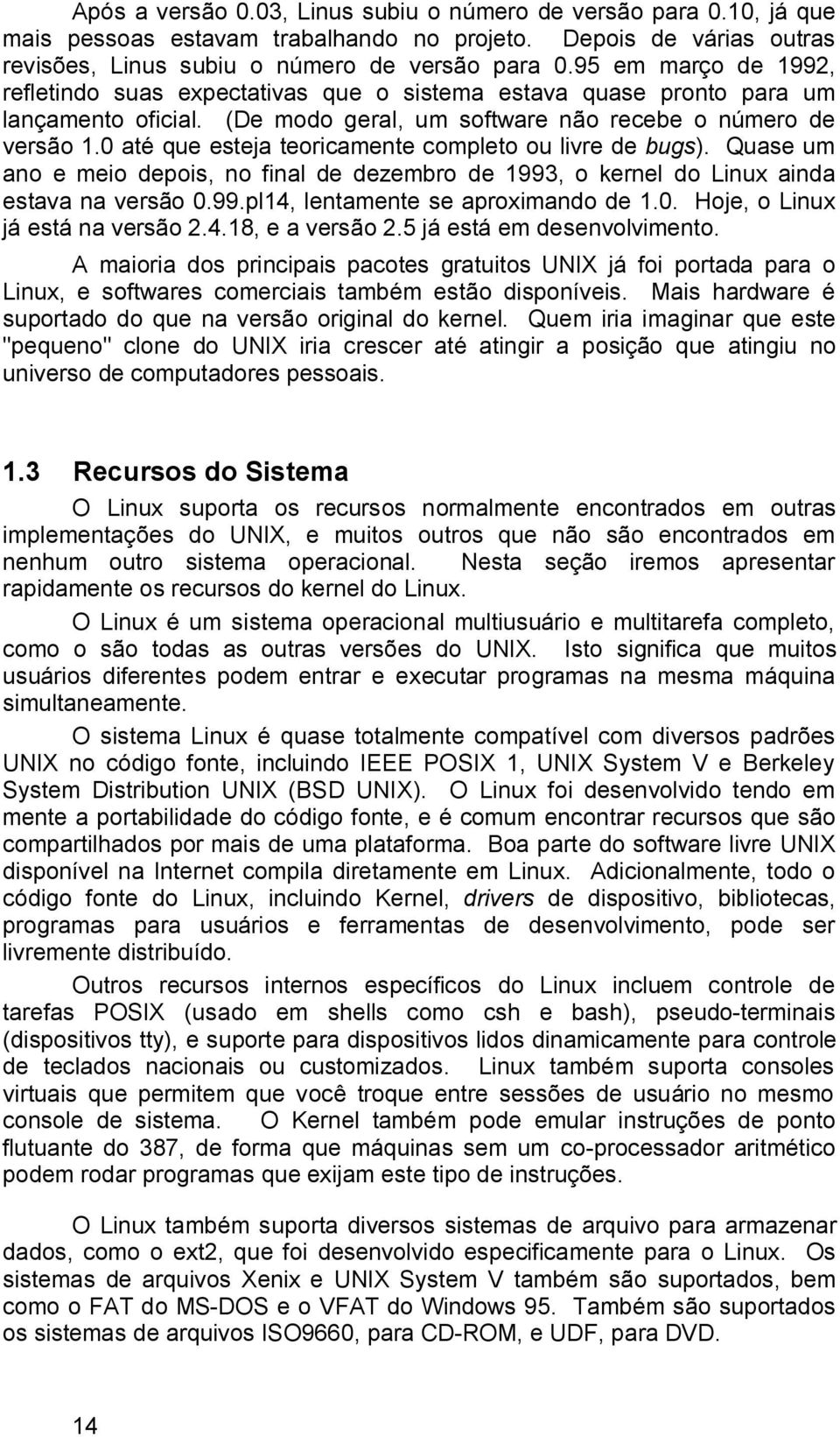 0 até que esteja teoricamente completo ou livre de bugs). Quase um ano e meio depois, no final de dezembro de 1993, o kernel do Linux ainda estava na versão 0.99.pl14, lentamente se aproximando de 1.