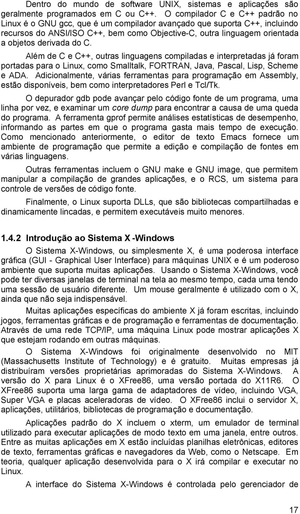 do C. Além de C e C++, outras linguagens compiladas e interpretadas já foram portadas para o Linux, como Smalltalk, FORTRAN, Java, Pascal, Lisp, Scheme e ADA.