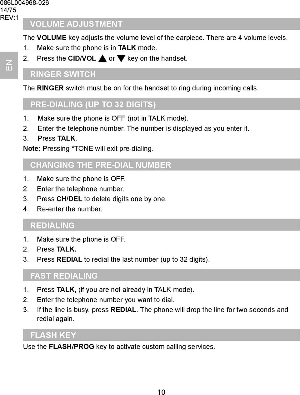 The number is displayed as you enter it. 3. Press TALK. Note: Pressing *TONE will exit pre-dialing. CHANGING THE PRE-DIAL NUMBER 1. Make sure the phone is OFF. 2. Enter the telephone number. 3. Press CH/DEL to delete digits one by one.