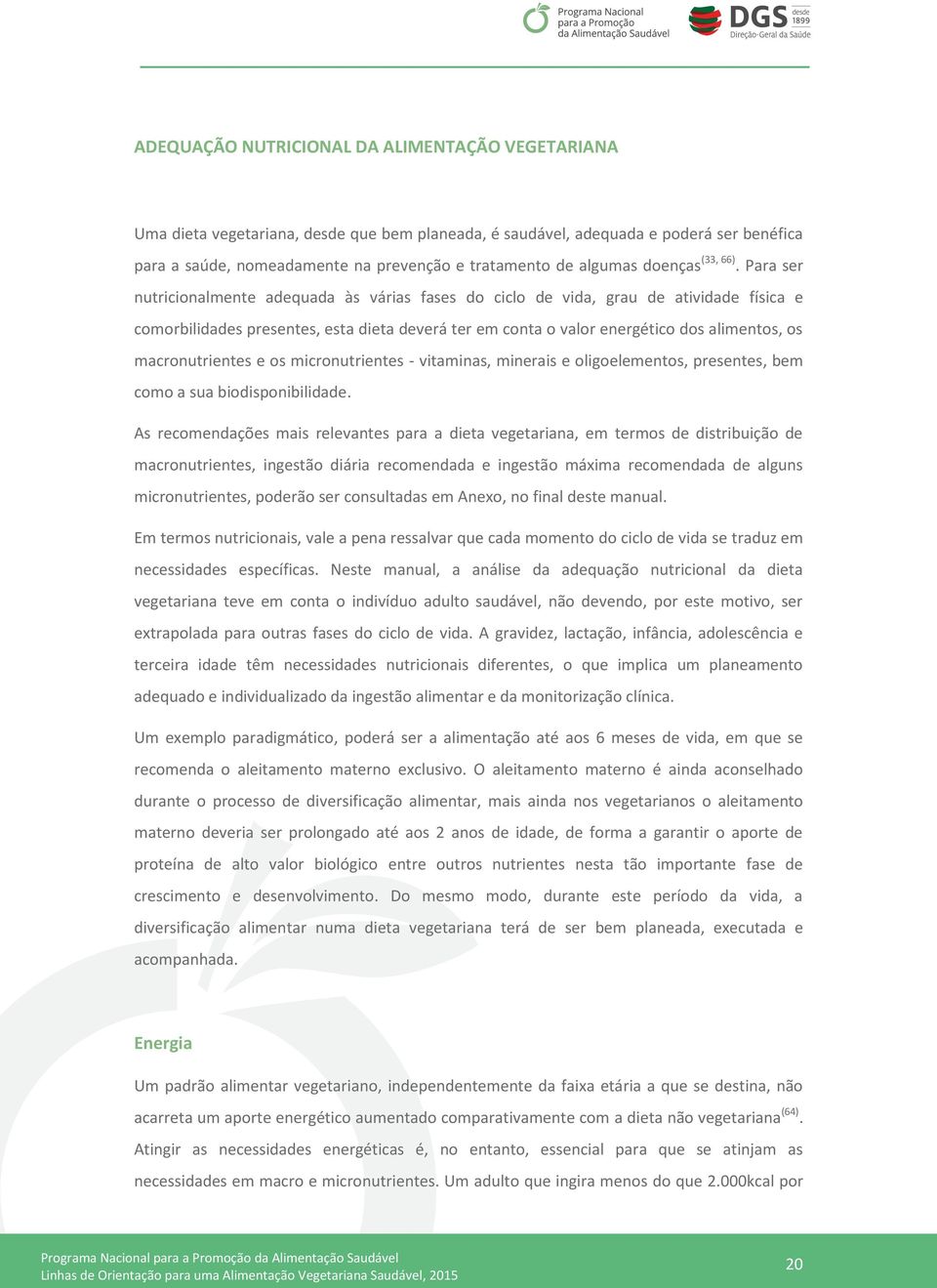 Para ser nutricionalmente adequada às várias fases do ciclo de vida, grau de atividade física e comorbilidades presentes, esta dieta deverá ter em conta o valor energético dos alimentos, os