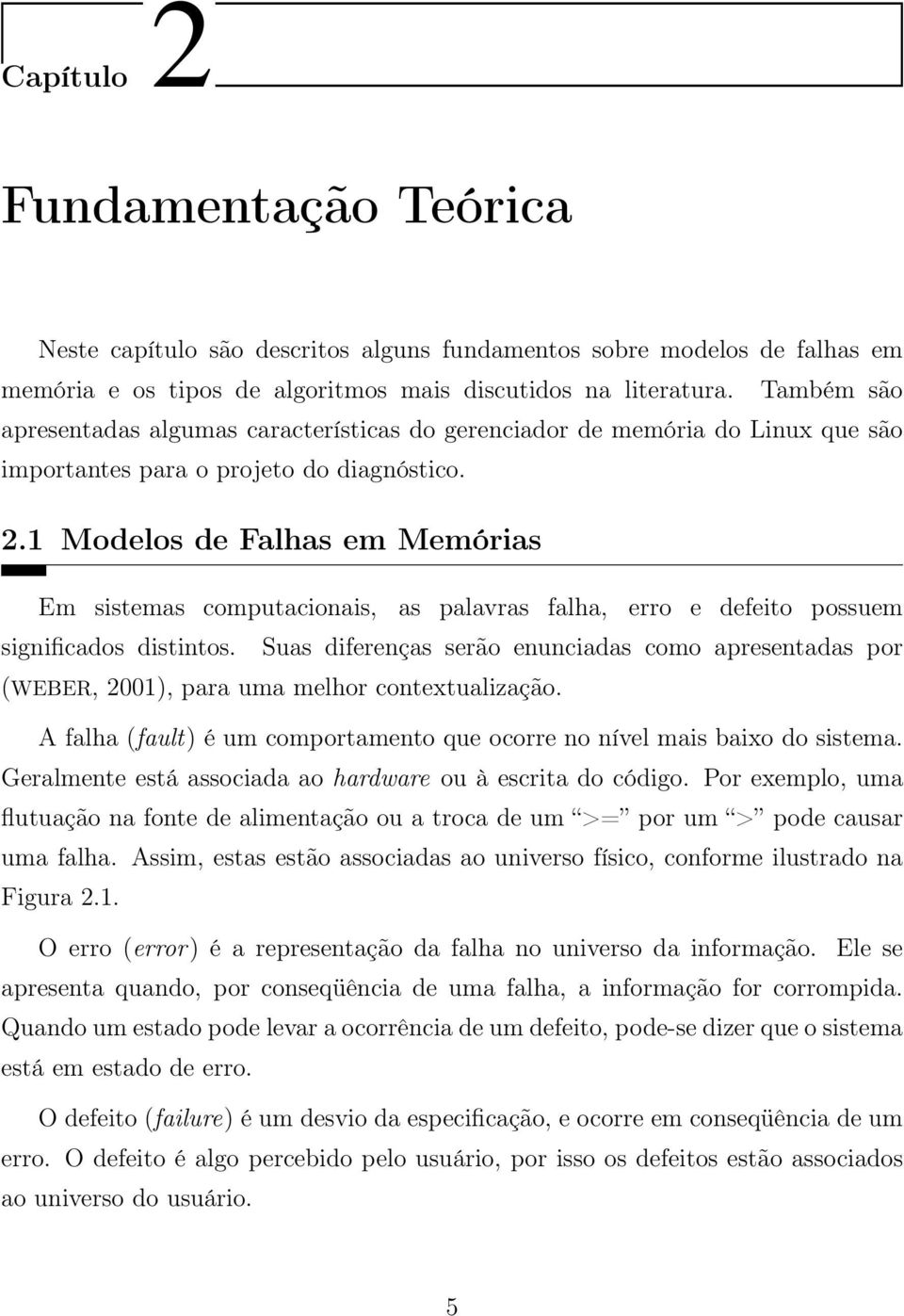 1 Modelos de Falhas em Memórias Em sistemas computacionais, as palavras falha, erro e defeito possuem significados distintos.