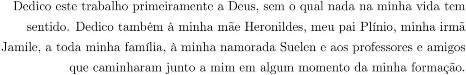 Dedico também à minha mãe Heronildes, meu pai Plínio, minha irmã Jamile,