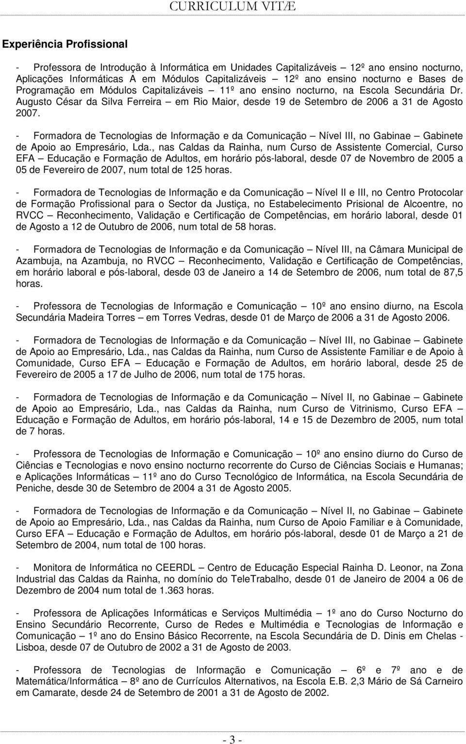 - Formadora de Tecnologias de Informação e da Comunicação Nível III, no Gabinae Gabinete de Apoio ao Empresário, Lda.