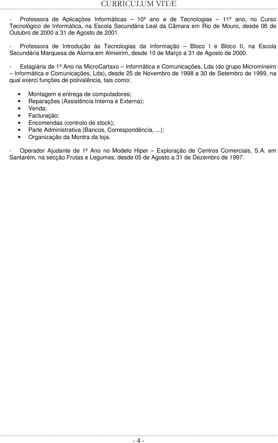 - Estagiária de 1º Ano na MicroCartaxo Informática e Comunicações, Lda (do grupo Micromineiro Informática e Comunicações, Lda), desde 25 de Novembro de 1998 a 30 de Setembro de 1999, na qual exerci