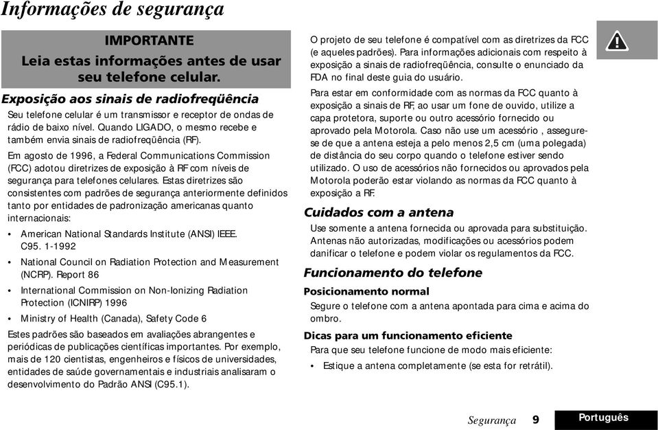 Em agosto de 1996, a Federal Communications Commission (FCC) adotou diretrizes de exposição à RF com níveis de segurança para telefones celulares.