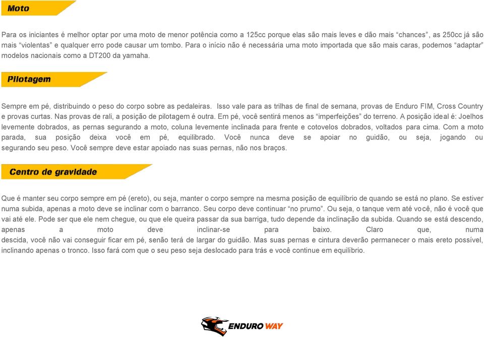 Isso vale para as trilhas de final de semana, provas de Enduro FIM, Cross Country e provas curtas. Nas provas de rali, a posição de pilotagem é outra.