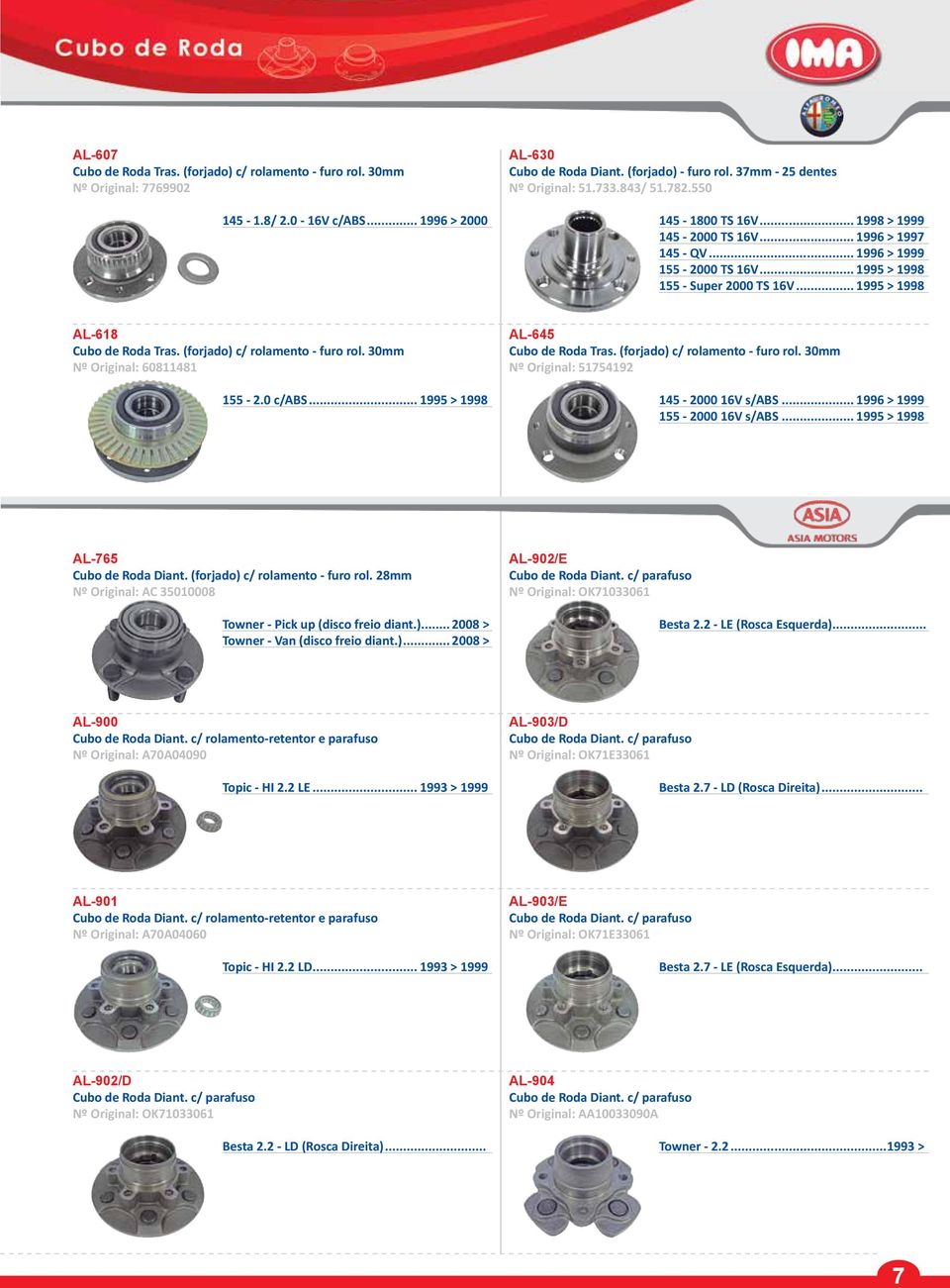 .. 1995 > 1998 AL-618 Cubo de Roda Tras. (forjado) c/ rolamento - furo rol. 30mm Nº Original: 60811481 155-2.0 c/abs... 1995 > 1998 AL-645 Cubo de Roda Tras. (forjado) c/ rolamento - furo rol. 30mm Nº Original: 51754192 145-2000 16V s/abs.